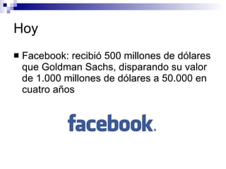 <ul><li>Facebook: recibió  500 millones de dólares que Goldman Sachs, disparando su valor de 1.000 millones de dólares a 5...