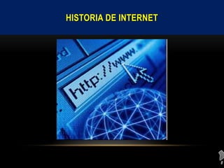 HISTORIA DE INTERNET
 