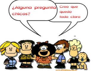 ¿Alguna pregunta 
chicos? 
 
Creo que 
quedó 
todo claro 
