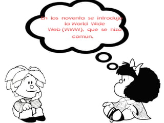 En los noventa se introdujo 
la World Wide 
Web (WWW), que se hizo 
común. 
 