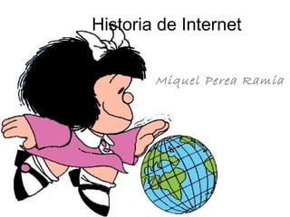 Historia de Internet 
Miquel Perea Ramia 
 