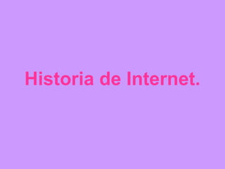 Historia de Internet.
 
