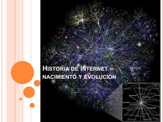 HISTORIA DE INTERNET –
NACIMIENTO Y EVOLUCIÓN
 