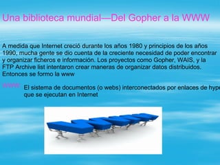 Una biblioteca mundial—Del Gopher a la WWW

A medida que Internet creció durante los años 1980 y principios de los años
19...