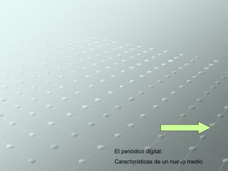 El periódico digital: 
Características de un nuevo medio 

