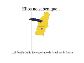 Ellos no saben que… … el Pueblo Judio fue expulsado de Israel por la fuerza  Jerusalem ï 