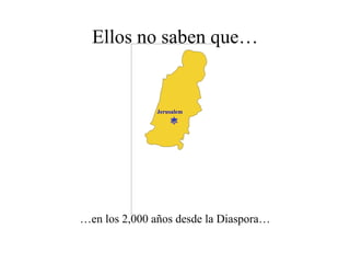 Ellos no saben que… … en los 2,000 años desde la Diaspora…  Jerusalem 