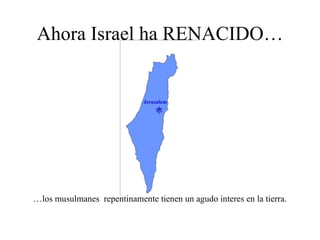 Ahora Israel ha RENACIDO… … los musulmanes  repentinamente tienen un agudo interes en la tierra.  Jerusalem 