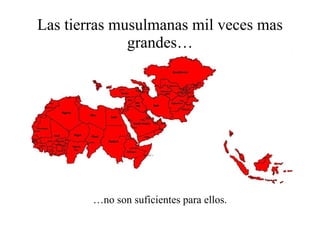 Las tierras musulmanas mil veces mas grandes… … no son suficientes para ellos. 