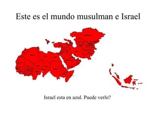Este es el mundo musulman e Israel Israel esta en azul. Puede verlo?  