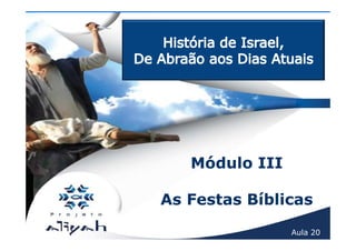 Módulo III

As Festas Bíblicas
                Aula 20
 