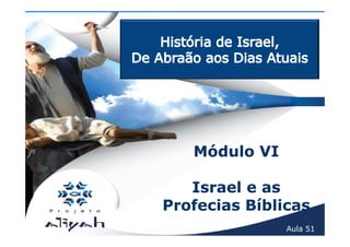 Módulo VI

   Israel e as
Profecias Bíblicas
               Aula 51
 