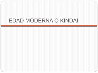 EDAD MODERNA O KINDAI
 