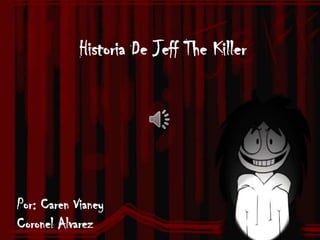 Historia De Jeff The Killer

Por: Caren Vianey
Coronel Alvarez

 