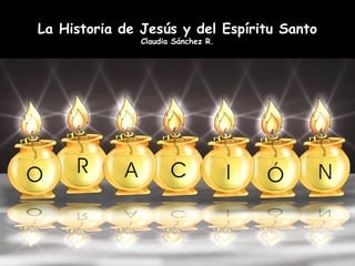 La Historia de Jesús y del Espíritu Santo
Claudia Sánchez R.
 