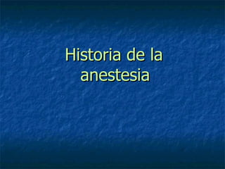 Historia de la
  anestesia
 