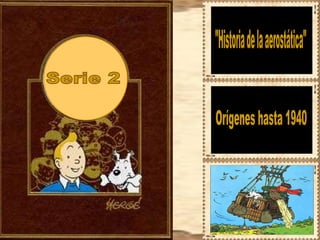 Serie 2 &quot;Historia de la aerostática&quot; Orígenes hasta 1940 