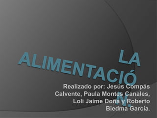 Realizado por: Jesús Compás
Calvente, Paula Montes Canales,
Loli Jaime Doña y Roberto
Biedma García.
 
