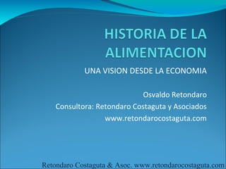UNA VISION DESDE LA ECONOMIA

                             Osvaldo Retondaro
    Consultora: Retondaro Costaguta y Asociados
                  www.retondarocostaguta.com




Retondaro Costaguta & Asoc. www.retondarocostaguta.com
 