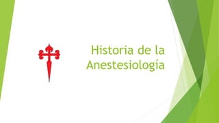 Historia de la
Anestesiología
 