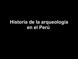 Historia de la arqueología en el Perú  