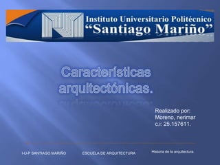 I-U-P SANTIAGO MARIÑO ESCUELA DE ARQUITECTURA Historia de la arquitectura.
Realizado por:
Moreno, nerimar
c.i: 25.157611.
 