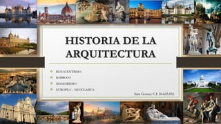 HISTORIA DE LA
ARQUITECTURA
 RENACENTISMO
 BARROCO
 MANEIRISMO
 EUROPEA – NEOCLASICA
Sara Gomez C.I: 26.625.836
 