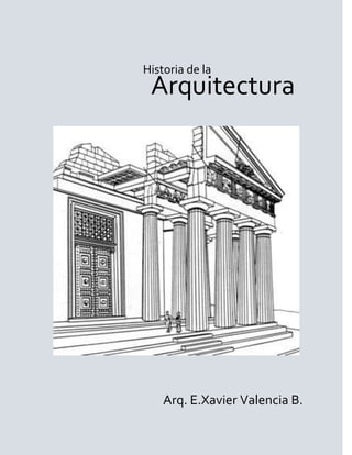 Historia de la
 Arquitectura




    Arq. E.Xavier Valencia B.
 