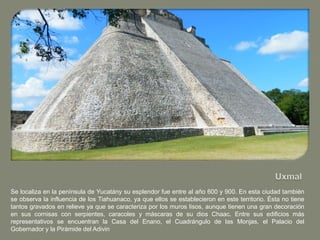 Se localiza en la península de Yucatány su esplendor fue entre al año 600 y 900. En esta ciudad también
se observa la infl...