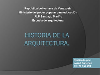 Republica bolivariana de Venezuela
Ministerio del poder popular para educación
I.U.P Santiago Mariño
Escuela de arquitectura
Realizado por:
Josué Sánchez
C.I: 20 957 294
 