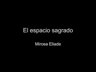 El espacio sagrado
Mircea Eliade
 