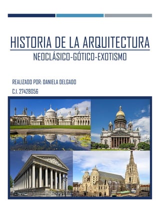 HISTORIA DE LA ARQUITECTURA
NEOCLÁSICO-GÓTICO-EXOTISMO
REALIZADO POR: DANIELA DELGADO
C.I. 27428056
 