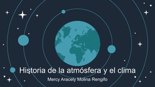 Historia de la atmósfera y el clima
Mercy Aracely Molina Rengifo
 