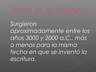 

Surgieron
aproximadamente entre los
años 3000 y 2000 a.C., más
o menos para la misma
fecha en que se inventó la
escritura.

 