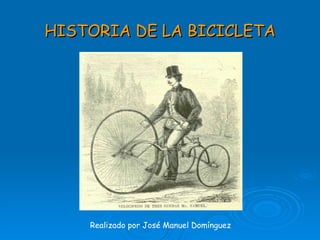 HISTORIA DE LA BICICLETA Realizado por José Manuel Domínguez 