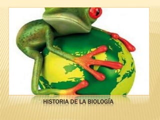 HISTORIA DE LA BIOLOGÍA
 