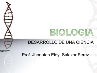 DESARROLLO DE UNA CIENCIA
Prof. Jhonatan Eloy, Salazar Perez
 