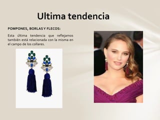 Ultima tendencia 
POMPONES, BORLAS Y FLECOS: 
Esta última tendencia que reflejamos 
también está relacionada con la misma ...