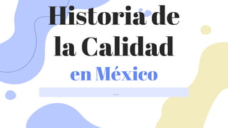 Historia de
la Calidad
en México
…
 