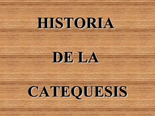 HISTORIA  DE LA  CATEQUESIS 