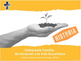 Catequesis Familiar
de Iniciación a la Vida Eucarística
Instituto Pastoral Apóstol Santiago, INPAS
 