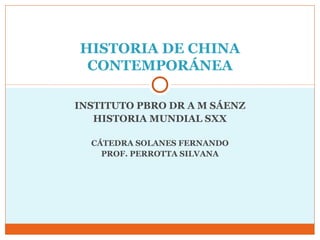 HISTORIA DE CHINA
 CONTEMPORÁNEA

INSTITUTO PBRO DR A M SÁENZ
   HISTORIA MUNDIAL SXX

  CÁTEDRA SOLANES FERNANDO
    PROF. PERROTTA SILVANA
 