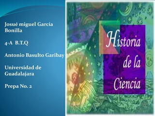 Josué miguel García 
Bonilla 
4-A B.T.Q 
Antonio Basulto Garibay 
Universidad de 
Guadalajara 
Prepa No. 2 
 