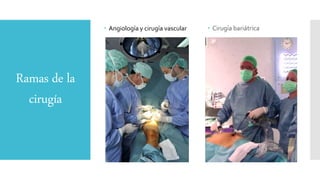 Ramas de la
cirugía
 Angiología y cirugía vascular  Cirugía bariátrica
 