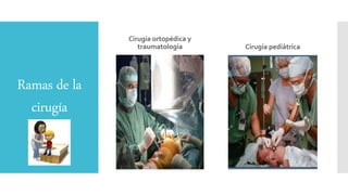 Ramas de la
cirugía
Cirugía ortopédica y
traumatología Cirugía pediátrica
 