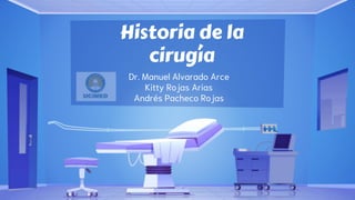 Historia de la
cirugía
Dr. Manuel Alvarado Arce
Kitty Rojas Arias
Andrés Pacheco Rojas
 