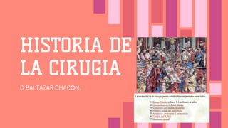 HISTORIA DE
LA CIRUGIA
D BALTAZAR CHACON.
 
