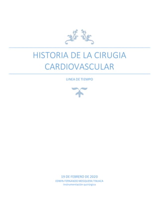 HISTORIA DE LA CIRUGIA
CARDIOVASCULAR
LINEA DE TIEMPO
19 DE FEBRERO DE 2020
EDWIN FERNANDO MOSQUERA TINJACA
Instrumentación quirúrgica
 