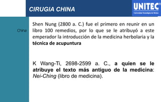 CIRUGIA CHINA
China
Shen Nung (2800 a. C.) fue el primero en reunir en un
libro 100 remedios, por lo que se le atribuyó a ...