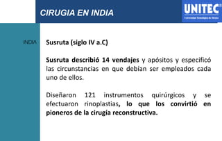 CIRUGIA EN INDIA
INDIA Susruta (siglo IV a.C)
Susruta describió 14 vendajes y apósitos y especificó
las circunstancias en ...
